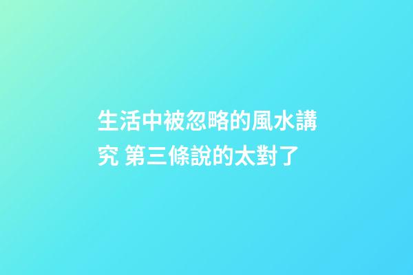 生活中被忽略的風水講究 第三條說的太對了